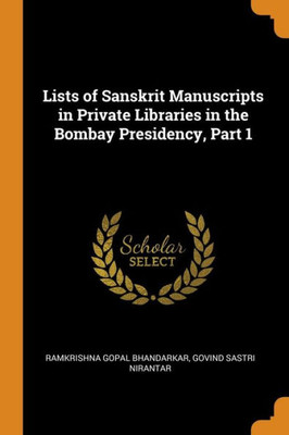 Lists Of Sanskrit Manuscripts In Private Libraries In The Bombay Presidency, Part 1