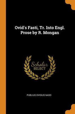 Ovid'S Fasti, Tr. Into Engl. Prose By R. Mongan