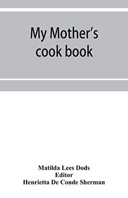 My mother's cook book: a series of practical lessons in the art of cooking
