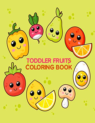 Toddler Fruits Coloring Book: Fruits and Vegetables Preschool Coloring Books for Learning Fruits Name - Vegetables and Fruits Coloring Book for Kids, Toddlers, Teens, Girls, and Boys for Relaxation