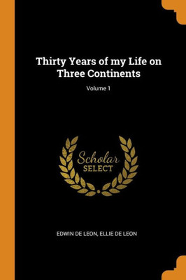 Thirty Years Of My Life On Three Continents; Volume 1