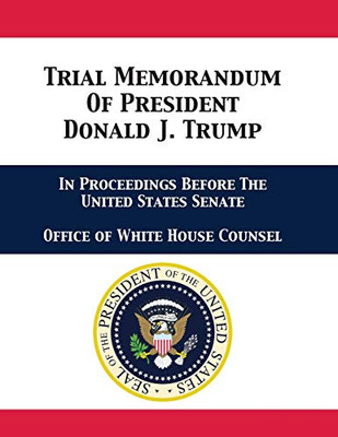 Trial Memorandum Of President Donald J. Trump: In Proceedings Before The United States Senate - 9781680923209