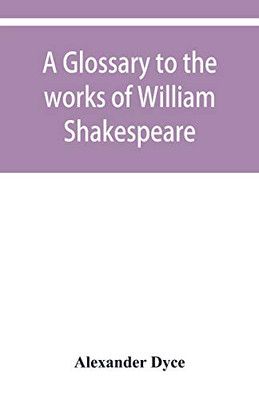 A glossary to the works of William Shakespeare