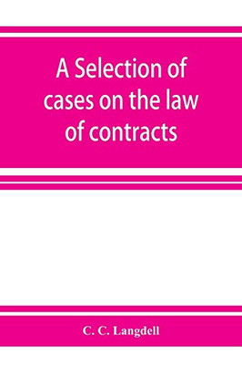 A selection of cases on the law of contracts: with a summary of the topics covered by the cases