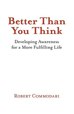 Better Than You Think: Developing Awareness for a More Fulfilling Life