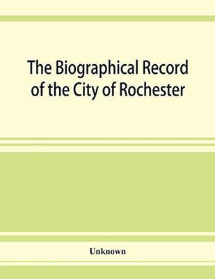 The Biographical record of the City of Rochester and Monroe County,New York