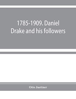 1785-1909. Daniel Drake and his followers; historical and biographical sketches