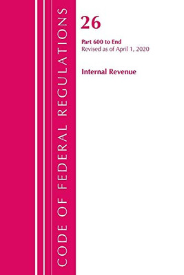 Code of Federal Regulations, Title 26 Internal Revenue 600-End, Revised as of April 1, 2020