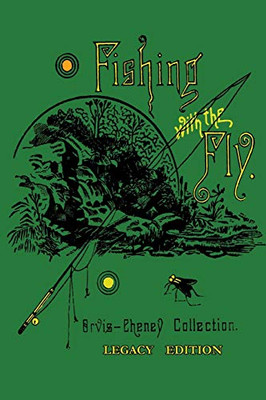 Fishing With The Fly (Legacy Edition): A Collection Of Classic Reminisces Of Fly Fishing And Catching The Elusive Trout (The Library of American Outdoors Classics)