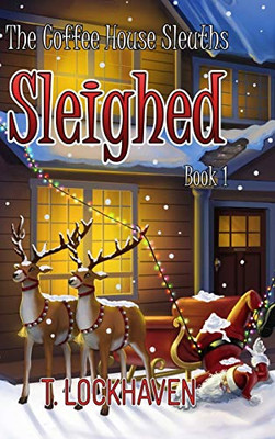 The Coffee House Sleuths: Sleighed (Book 1) (1) (The Coffee House Sleuths: A Christmas Cozy Mystery)