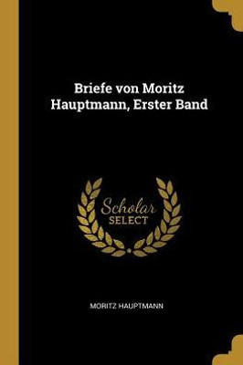 Briefe Von Moritz Hauptmann, Erster Band (German Edition)