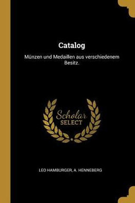 Catalog: Münzen Und Medaillen Aus Verschiedenem Besitz. (German Edition)