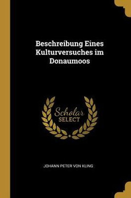 Beschreibung Eines Kulturversuches Im Donaumoos (German Edition)