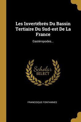 Les Invertébrés Du Bassin Tertiaire Du Sud-Est De La France: Gastéropodes... (French Edition)