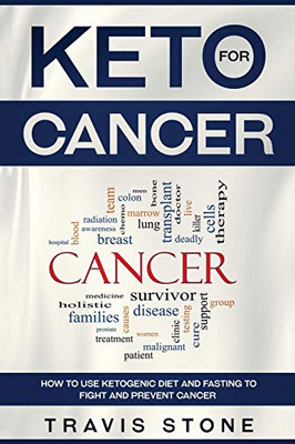 Keto for Cancer: How to Use the Ketogenic Diet and Fasting to Fight and Prevent Cancer
