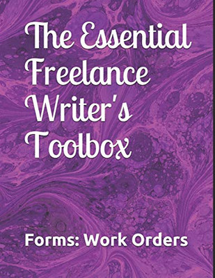 The Essential Freelance Writer's Toolbox: Forms: Work Orders