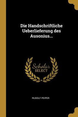 Die Handschriftliche Ueberlieferung Des Ausonius... (German Edition)