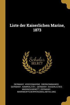 Liste Der Kaiserlichen Marine, 1873 (German Edition)