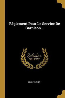 Règlement Pour Le Service De Garnison... (French Edition)