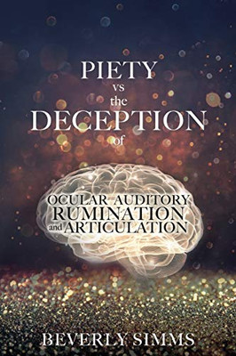 PIETY vs the DECEPTION of OCULAR AUDITORY RUMINATION and ARTICULATION
