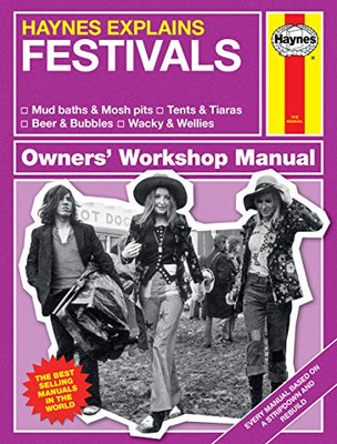 Haynes Explains: Festivals Owners' Workshop Manual: * Mud baths & Mosh pits * Tents & Tiaras * Beer & Bubbles * Wacky & Wellies