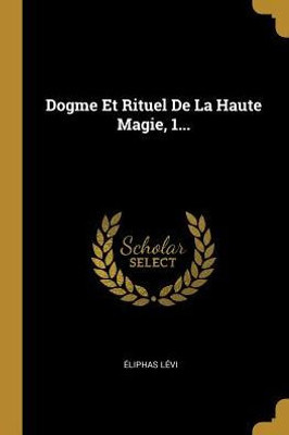 Dogme Et Rituel De La Haute Magie, 1... (French Edition)