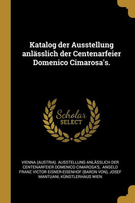 Katalog Der Ausstellung Anlässlich Der Centenarfeier Domenico Cimarosa'S. (German Edition)