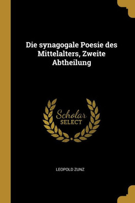 Die Synagogale Poesie Des Mittelalters, Zweite Abtheilung (German Edition)