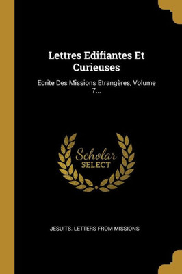 Lettres Edifiantes Et Curieuses: Ecrite Des Missions Etrangères, Volume 7... (French Edition)