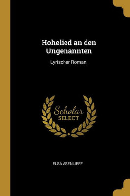 Hohelied An Den Ungenannten: Lyrischer Roman. (German Edition)