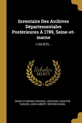 Inventaire Des Archives Départementales Postérieures À 1789, Seine-Et-Marne: L162-L575... (French Edition)