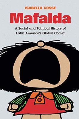 Mafalda: A Social and Political History of Latin America's Global Comic (Latin America in Translation)