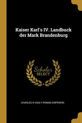 Kaiser Karl'S Iv. Landbuck Der Mark Brandenburg (German Edition)