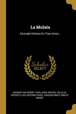 La Mulata: Zarzuela Cómica En Tres Actos... (Spanish Edition)