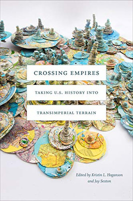 Crossing Empires: Taking U.S. History into Transimperial Terrain (American Encounters/Global Interactions)
