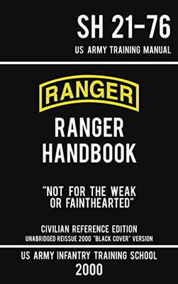 US Army Ranger Handbook SH 21-76 - "Black Cover" Version (2000 Civilian Reference Edition): Manual Of Army Ranger Training, Wilderness Operations, ... and Survival (5) (Military Outdoors Skills)