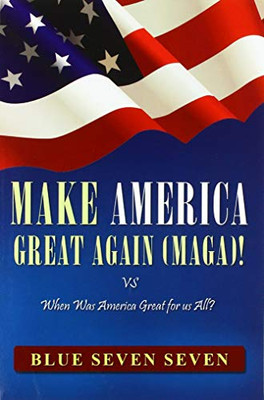 Make America Great Again (Maga)!: VS When Was America Great For Us All?