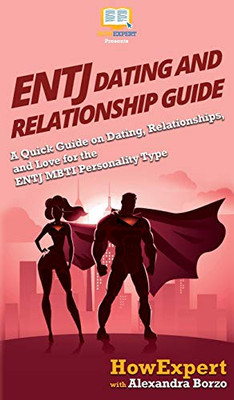 ENTJ Dating and Relationships Guide: A Quick Guide on Dating, Relationships, and Love for the ENTJ MBTI Personality Type