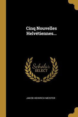 Cinq Nouvelles Helvétiennes... (French Edition)