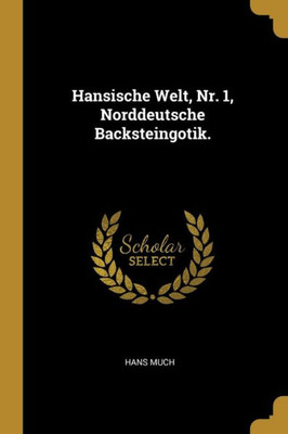 Hansische Welt, Nr. 1, Norddeutsche Backsteingotik. (German Edition)