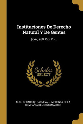 Instituciones De Derecho Natural Y De Gentes: (Xxiv, 260, Cxii P.)... (Spanish Edition)