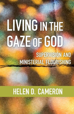 Living In The Gaze Of God: Supervision And Ministerial Flourishing