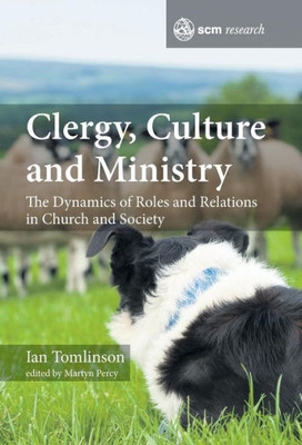 Clergy, Culture And Ministry: The Dynamics Of Roles And Relations In Church And Society (Scm Research (3))