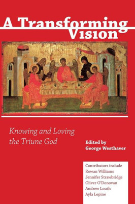 A Transforming Vision: Knowing And Loving The Triune God