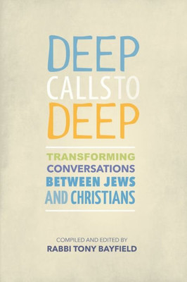 Deep Calls To Deep: Transforming Conversations Between Jews And Christians