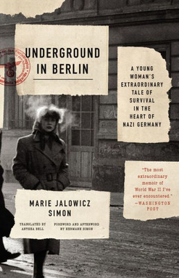 Underground In Berlin: A Young Woman'S Extraordinary Tale Of Survival In The Heart Of Nazi Germany
