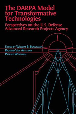 The DARPA Model for Transformative Technologies: Perspectives on the U.S. Defense Advanced Research Projects Agency - 9781783747917