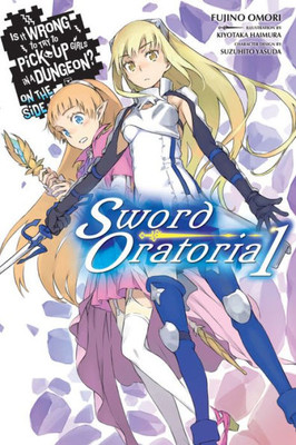 Is It Wrong To Try To Pick Up Girls In A Dungeon? Sword Oratoria, Vol. 1 - Light Novel (Is It Wrong To Try To Pick Up Girls In A Dungeon? On The Side: Sword Oratoria, 1)