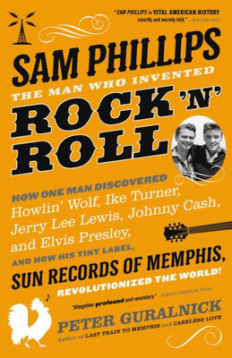 Sam Phillips: The Man Who Invented Rock 'N' Roll