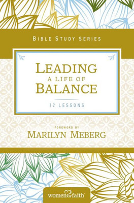Leading A Life Of Balance (Women Of Faith Study Guide Series)